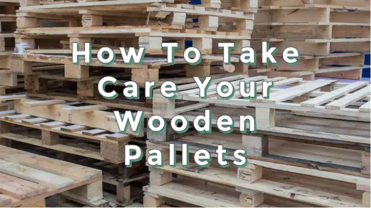 How To Take Care Your Wooden Pallets