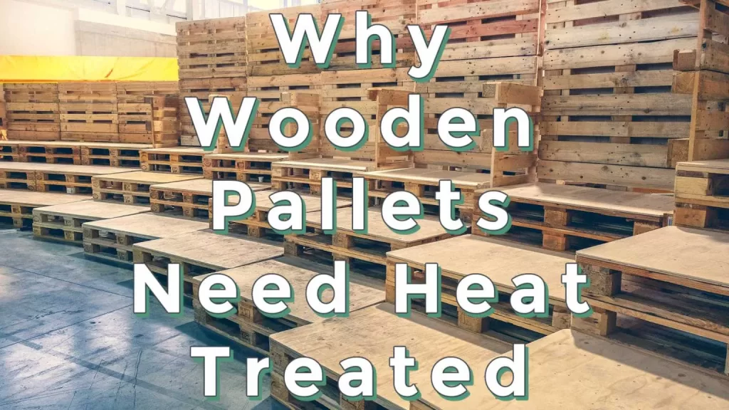 Why Wooden Pallets need Heat Treated